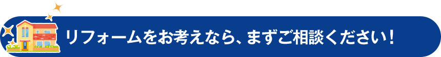 リフォームをお考えなら、まずご相談ください。